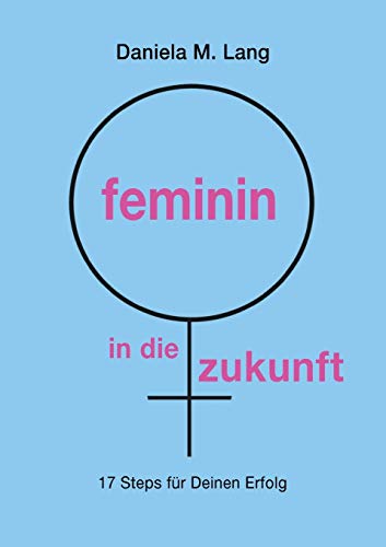 feminin in die zukunft: 17 Steps für Deinen Erfolg