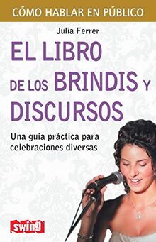 LIBRO DE LOS BRINDIS Y DISCURSOS, EL. Una guía práctica para celebraciones diversas