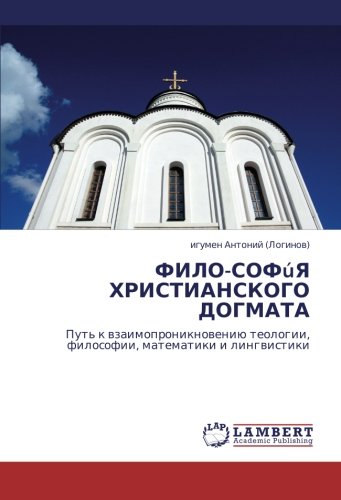 ФИЛО-СОФúЯ ХРИСТИАНСКОГО ДОГМАТА: Путь к взаимопроникновению теологии, философии, математики и лингвистики: Put' k wzaimoproniknoweniü teologii, filosofii, matematiki i lingwistiki