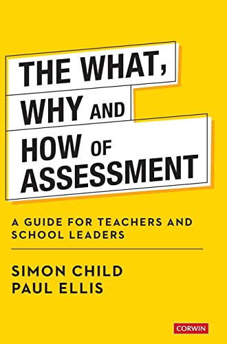 The What, Why and How of Assessment: A Guide for Teachers and School Leaders (Corwin Ltd)