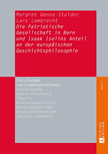 Die Patriotische Gesellschaft in Bern und Isaak Iselins Anteil an der europäischen Geschichtsphilosophie (Forschungen zum Junghegelianismus. ... Theorie, Wirkungsgeschichte)