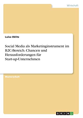 Social Media als Marketinginstrument im B2C-Bereich. Chancen und Herausforderungen für Start-up-Unternehmen: Magisterarbeit