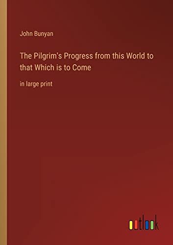 The Pilgrim's Progress from this World to that Which is to Come: in large print
