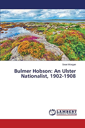 Bulmer Hobson: An Ulster Nationalist, 1902-1908