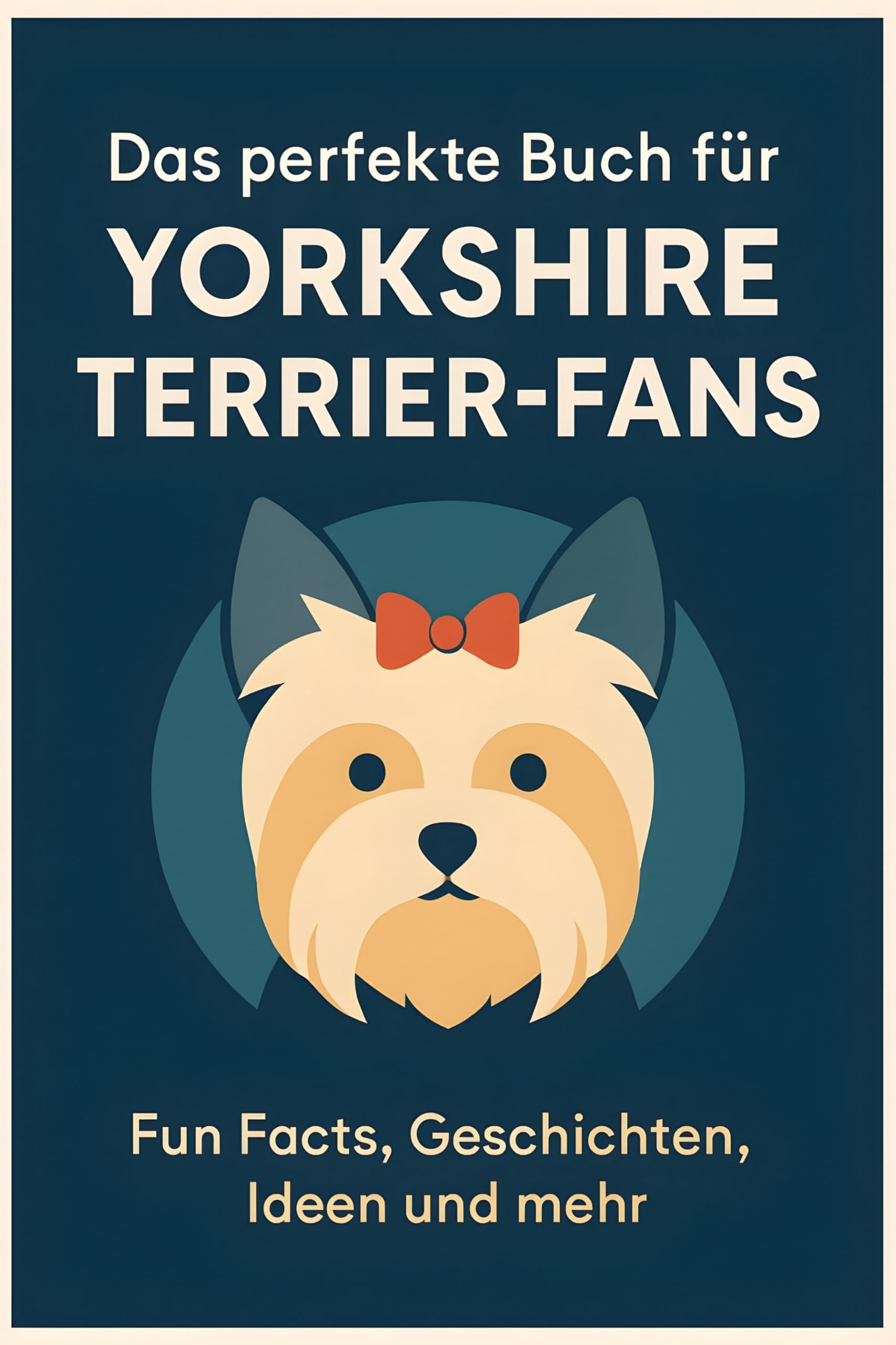 Das perfekte Buch für Yorkshire Terrier-Fans: Fun Facts, Geschichten, Ideen und mehr