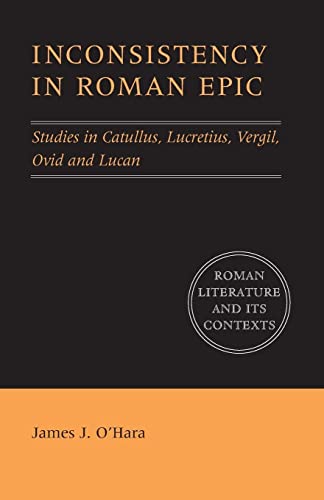 Inconsistency in Roman Epic: Studies In Catullus, Lucretius, Vergil, Ovid And Lucan (Roman Literature and its Contexts)