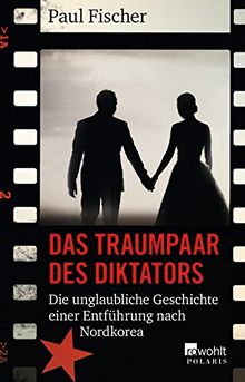 Das Traumpaar des Diktators: Die unglaubliche Geschichte einer Entführung nach Nordkorea