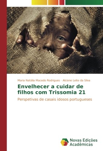 Envelhecer a cuidar de filhos com Trissomia 21: Perspetivas de casais idosos portugueses
