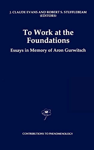 To Work at the Foundations: Essays in Memory of Aron Gurwitsch (Contributions to Phenomenology, 25, Band 25)
