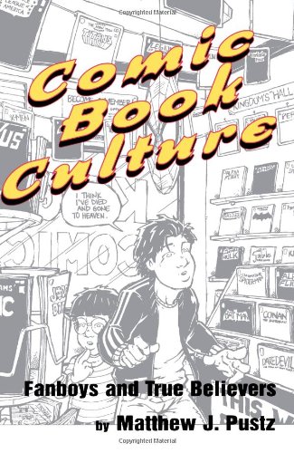 Comic Book Culture: Fanboys and True Believers (Studies in Popular Culture)