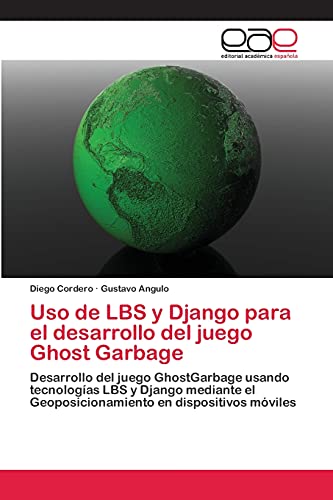 Uso de LBS y Django para el desarrollo del juego Ghost Garbage: Desarrollo del juego GhostGarbage usando tecnologías LBS y Django mediante el Geoposicionamiento en dispositivos móviles