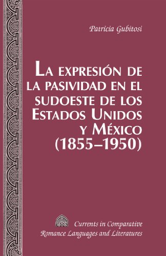 La expresión de la pasividad en el sudoeste de los Estados Unidos y México (1855-1950) (Currents in Comparative Romance Languages and Literatures)