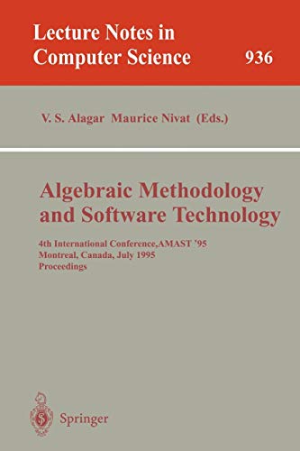 Algebraic Methodology and Software Technology: 4th International Conference, AMAST '95, Montreal, Canada, July 3-7, 1995. Proceedings (Lecture Notes in Computer Science, 936, Band 936)