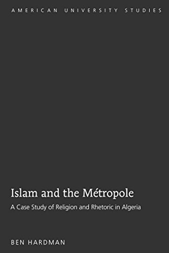 Islam and the Métropole: A Case Study of Religion and Rhetoric in Algeria (American University Studies - Series VII: Theology and Religion)