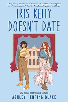 Iris Kelly Doesn't Date: A swoon-worthy, laugh-out-loud queer romcom