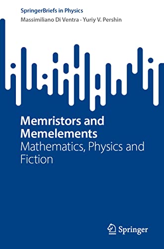 Massimiliano Di Ventra Memristors And Memelements, Mathematics, Physics And Fiction (SpringerBriefs In Physics)
