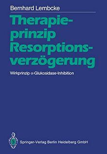 Therapieprinzip Resorptionsverzögerung. Wirkprinzip -Glukosidase-Inhibition (German Edition)