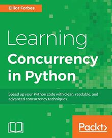 Learning Concurrency in Python: Build highly efficient, robust, and concurrent applications (English Edition)