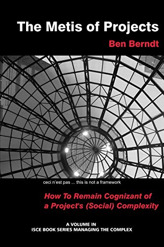 The Metis of Projects: How To Remain Cognizant of a Project’s (Social) Complexity (ISCE Book Series: Managing the Complex)