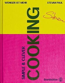 Simple & Clever Cooking: Weniger ist mehr. Einfache vegetarische Rezepte und schnelle Küche. Bowls, Burger, Wok, Curry, Pasta, Tortilla, Wrap, Pizza, Salat, Toppings