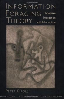 Information Foraging Theory: Adaptive Interaction with Information (Human-Technology Interaction)