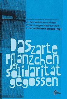 Das zarte Pflänzchen der Solidarität gegossen: Zu den Verfahren und dem Prozess wegen Mitgliedschaft in der militanten gruppe (mg)