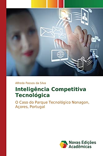 Inteligência Competitiva Tecnológica: O Caso do Parque Tecnológico Nonagon, Açores, Portugal