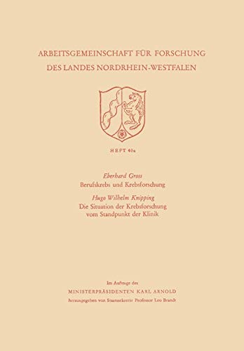 Berufskrebs und Krebsforschung. Die Situation der Krebsforschung vom Standpunkt der Klinik (Arbeitsgemeinschaft für Forschung des Landes Nordrhein-Westfalen, 40a)