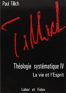 Théologie systématique. Vol. 4. La Vie et l'esprit