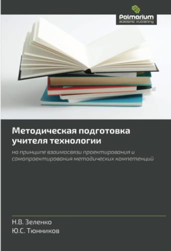Методическая подготовка учителя технологии: на принципе взаимосвязи проектирования и самопроектирования методических компетенций: na printsipe ... metodicheskikh kompetentsiy