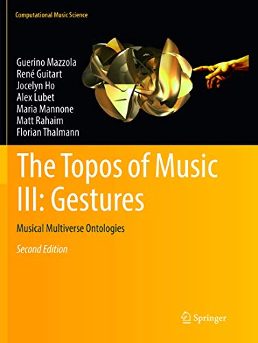 The Topos of Music III: Gestures: Musical Multiverse Ontologies (Computational Music Science, Band 3)