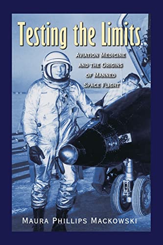 Testing the Limits: Aviation Medicine and the Origins of Manned Space Flight (Centennial of Flight, Band 15)