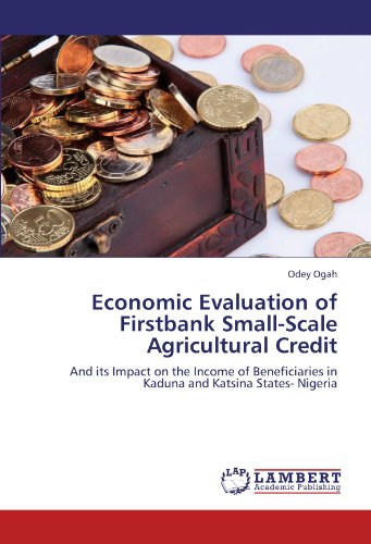 Economic Evaluation of Firstbank Small-Scale Agricultural Credit: And its Impact on the Income of Beneficiaries in Kaduna and Katsina States- Nigeria