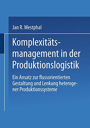 Komplexitätsmanagement in der Produktionslogistik. Ein Ansatz zur flussorientierten Gestaltung und Lenkung heterogener Produktionssysteme (Gabler Edition Wissenschaft)