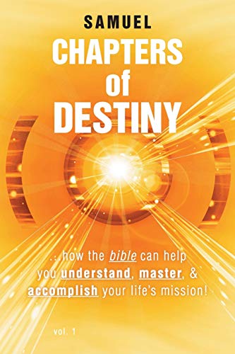 Chapters of Destiny: . . . How the Bible Can Help You Understand, Master, & Accomplish Your Life's Mission!