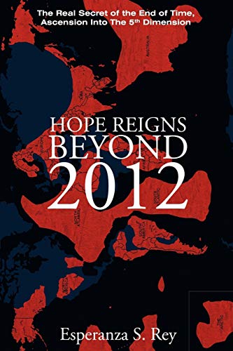Hope Reigns - Beyond 2012: The Real Secret of the End of Time, Ascension Into the 5th Dimension