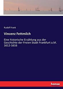 Vincenz Fettmilch: Eine historische Erzählung aus der Geschichte der Freien Stadt Frankfurt a.M. 1612-1616