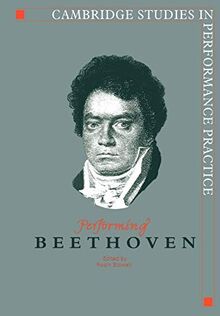 Performing Beethoven (Cambridge Studies in Performance Practice, Band 4)