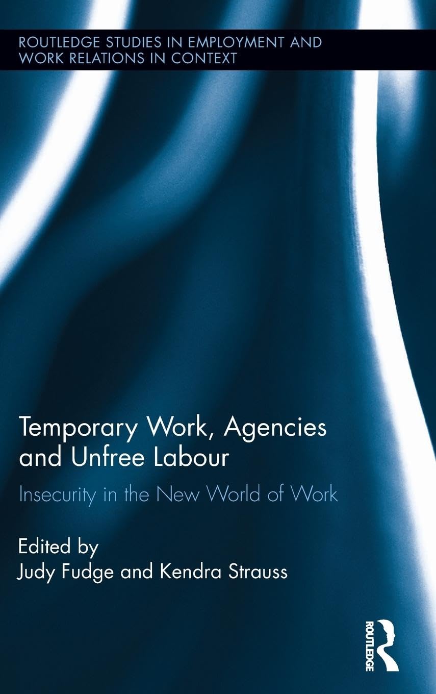 Temporary Work, Agencies and Unfree Labour: Insecurity in the New World of Work (Routledge Studies in Employment and Work Relations in Context, 11, Band 11)