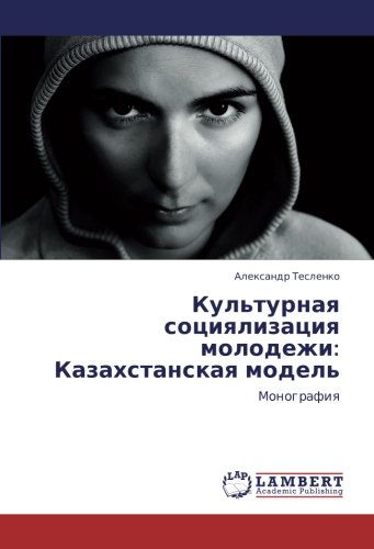 Культурная социялизация молодежи: Казахстанская модель: Монография: Monografiq