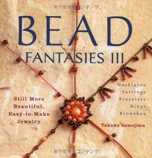 Bead Fantasies III: Still More Beautiful, Easy-To-Make Jewelry