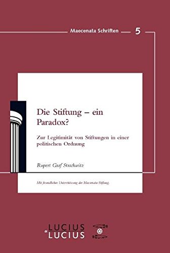 Die Stiftung - ein Paradox?: Zur Legitimität von Stiftungen in einer politischen Ordnung (Maecenata Schriften)