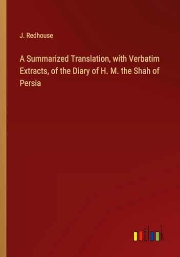 A Summarized Translation, with Verbatim Extracts, of the Diary of H. M. the Shah of Persia