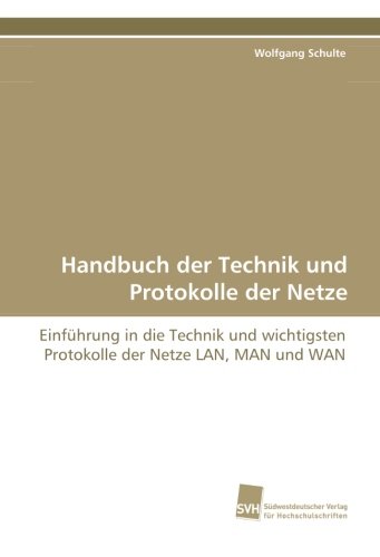 Handbuch der Technik und Protokolle der Netze: Einführung in die Technik und wichtigsten Protokolle der Netze LAN, MAN und WAN