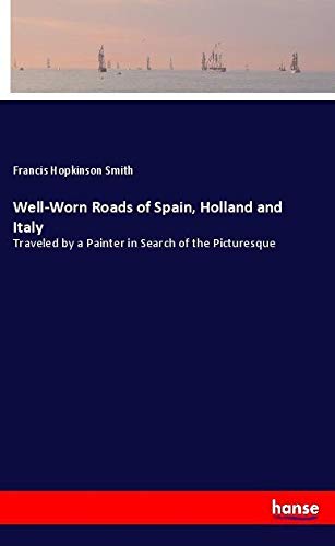 Well-Worn Roads of Spain, Holland and Italy: Traveled by a Painter in Search of the Picturesque