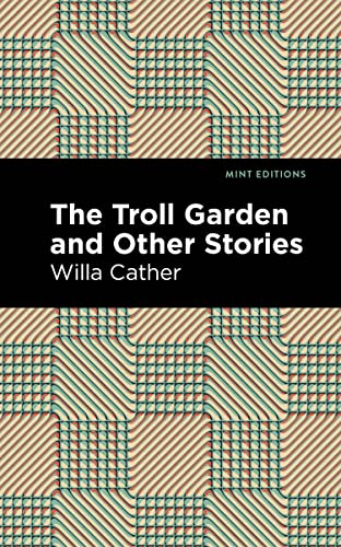 The Troll Garden And Other Stories (Mint Editions―Short Story Collections and Anthologies)