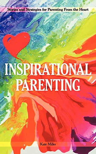 Inspirational Parenting: Stories And Strategies For Parenting From The Heart
