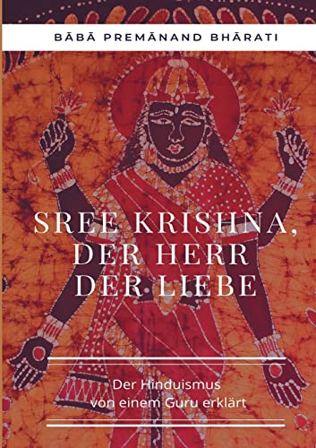Sree Krishna, der Herr der Liebe: Der Hinduismus von einem Guru erklärt (Die Blaue Edition)