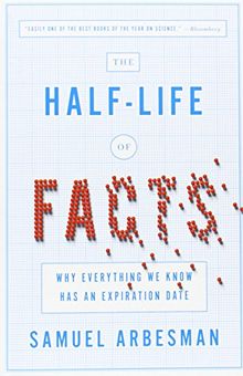 The Half-Life of Facts: Why Everything We Know Has an Expiration Date