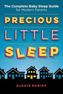 Precious Little Sleep: The Complete Baby Sleep Guide for Modern Parents